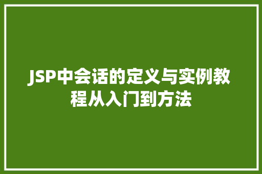 JSP中会话的定义与实例教程从入门到方法