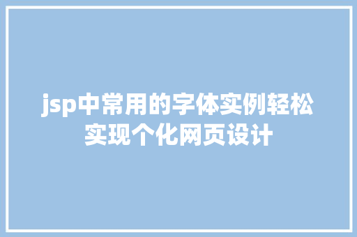 jsp中常用的字体实例轻松实现个化网页设计
