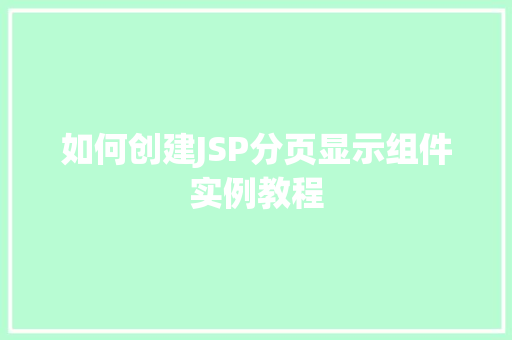 如何创建JSP分页显示组件实例教程