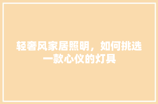 轻奢风家居照明，如何挑选一款心仪的灯具