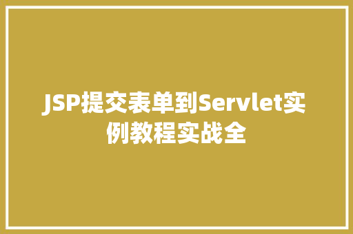 JSP提交表单到Servlet实例教程实战全