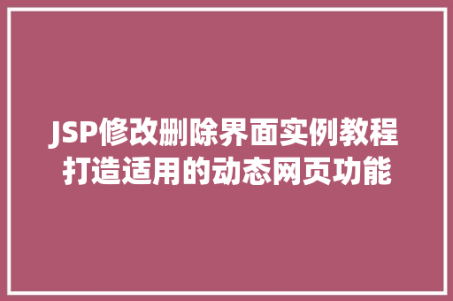 JSP修改删除界面实例教程打造适用的动态网页功能