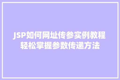 JSP如何网址传参实例教程轻松掌握参数传递方法
