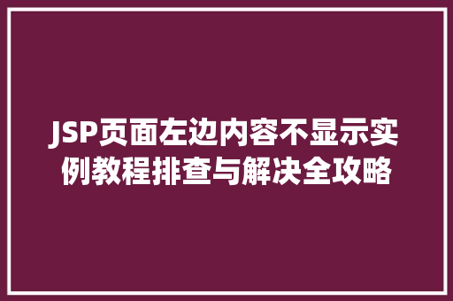 JSP页面左边内容不显示实例教程排查与解决全攻略