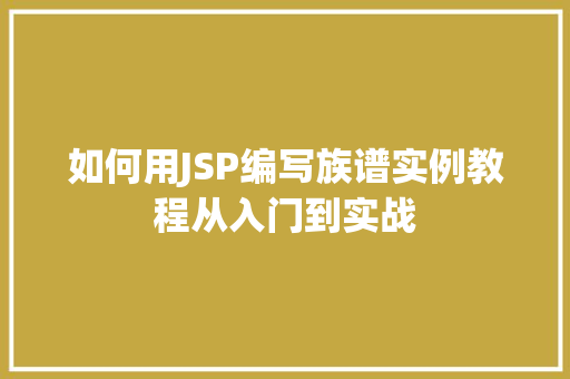 如何用JSP编写族谱实例教程从入门到实战