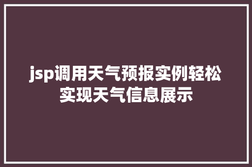 jsp调用天气预报实例轻松实现天气信息展示