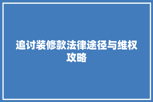 追讨装修款法律途径与维权攻略